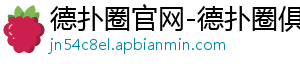 德扑圈安卓下载地址在哪看到-德扑圈官网-德扑圈俱乐部客服-德扑圈平台